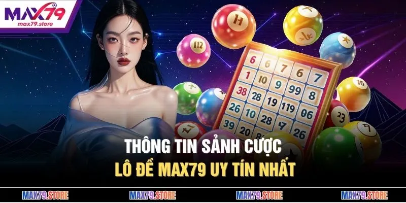 Thông tin sảnh cược lô đề MAX79 uy tín nhất